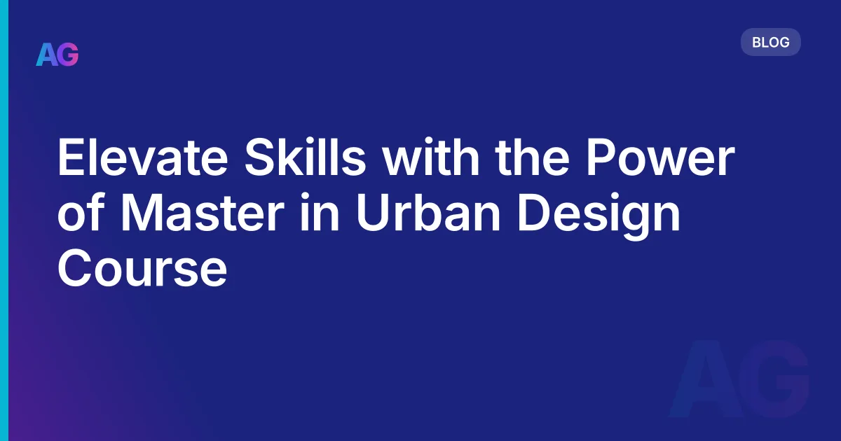 Elevate Skills with the Power of Master in Urban Design Course