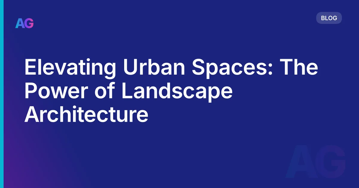 Elevating Urban Spaces: The Power of Landscape Architecture
