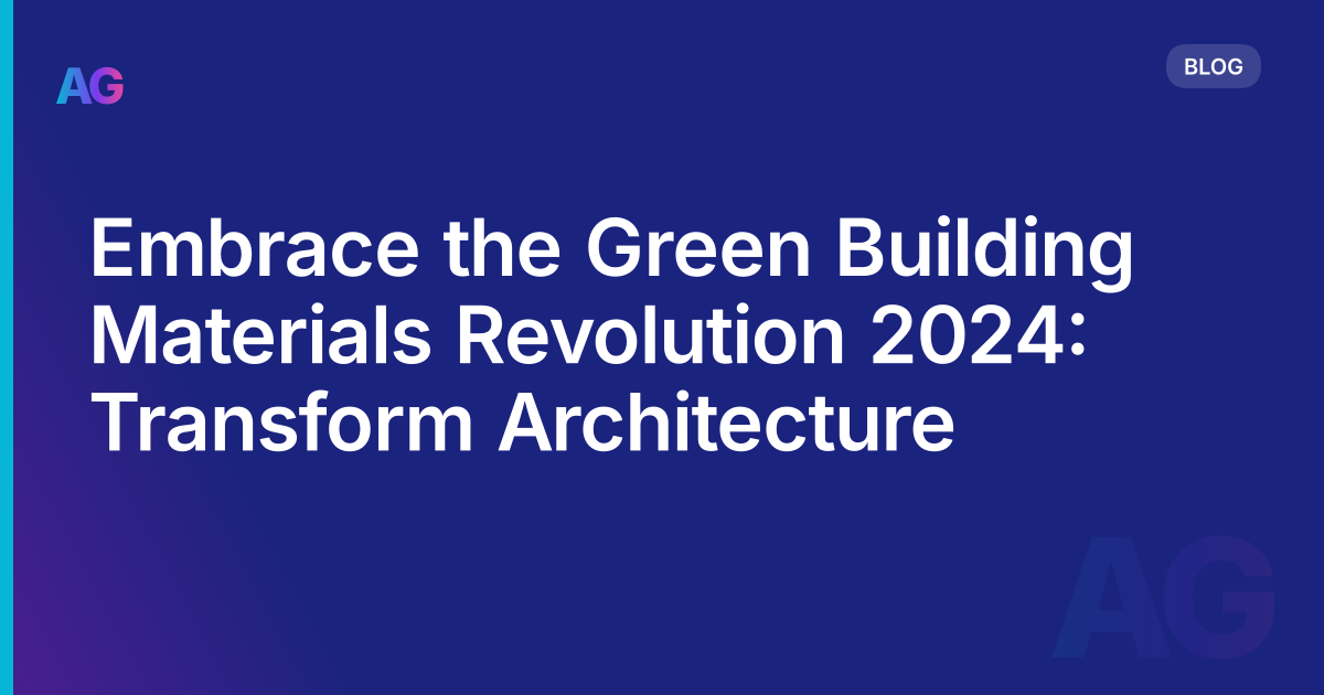 Embrace the Green Building Materials Revolution 2024: Transform Architecture