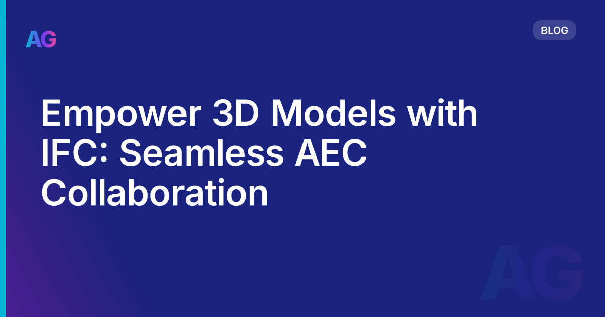 Empower 3D Models with IFC: Seamless AEC Collaboration