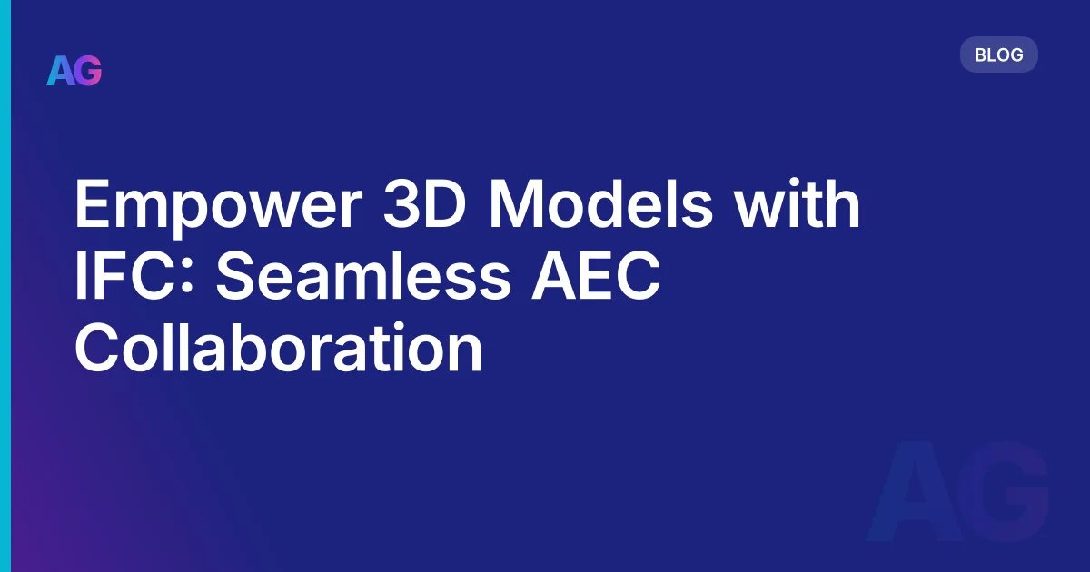 Empower 3D Models with IFC: Seamless AEC Collaboration