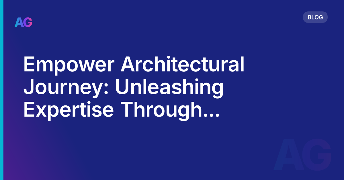 Empower Architectural Journey: Unleashing Expertise Through ongoing learning