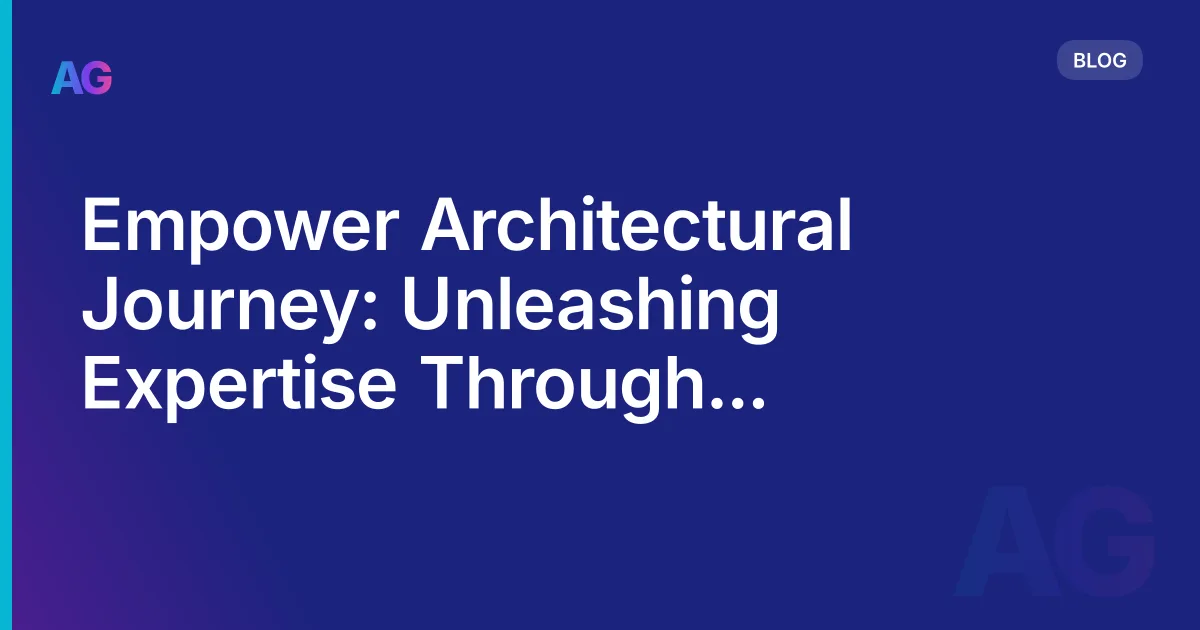 Empower Architectural Journey: Unleashing Expertise Through ongoing learning