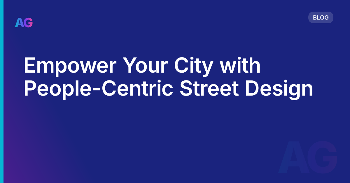 Empower Your City with People-Centric Street Design