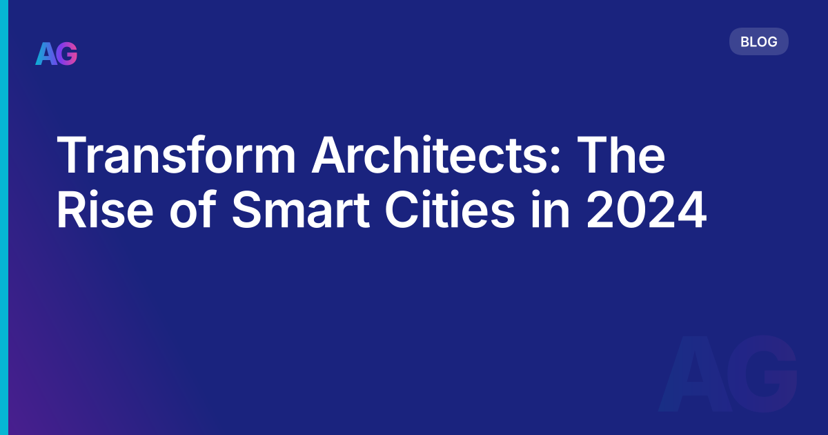 Transform Architects: The Rise of Smart Cities in 2024