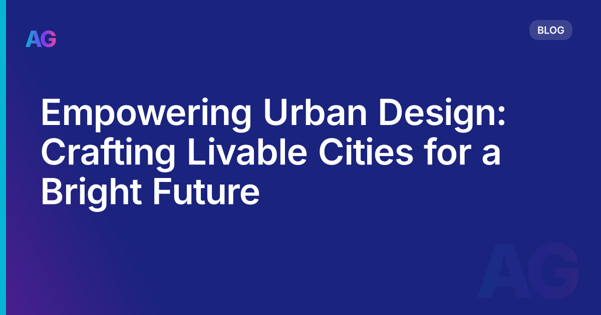 Empowering Urban Design: Crafting Livable Cities for a Bright Future
