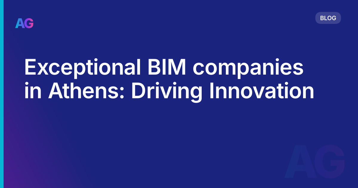 Exceptional BIM companies in Athens: Driving Innovation