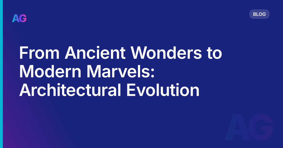 From Ancient Wonders to Modern Marvels: Architectural Evolution