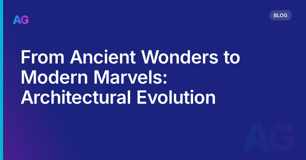 From Ancient Wonders to Modern Marvels: Architectural Evolution