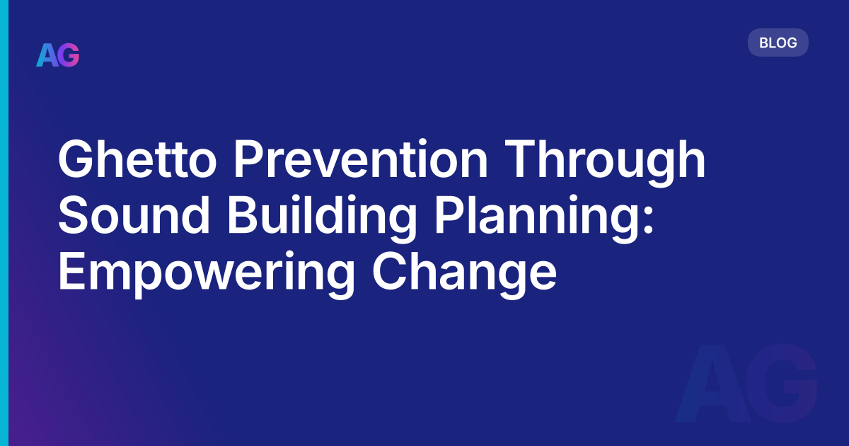 Ghetto Prevention Through Sound Building Planning: Empowering Change