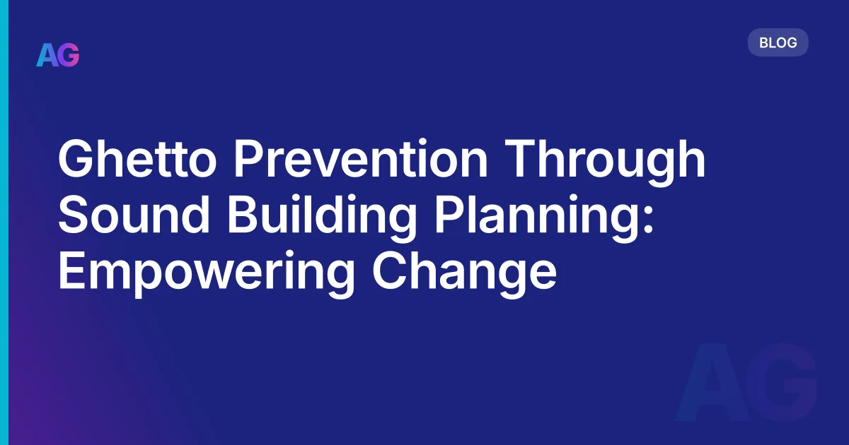 Ghetto Prevention Through Sound Building Planning: Empowering Change