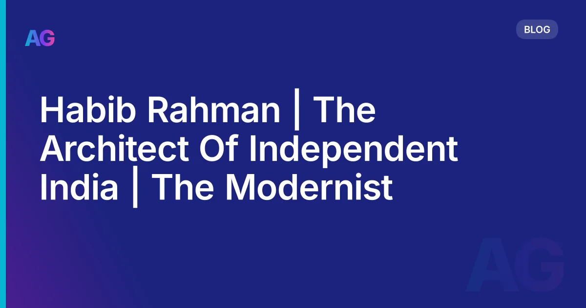 Habib Rahman | The Architect Of Independent India | The Modernist