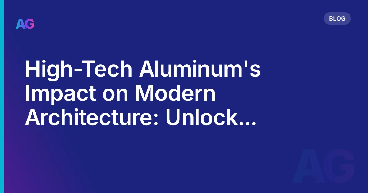 High-Tech Aluminum's Impact on Modern Architecture: Unlock the Potential
