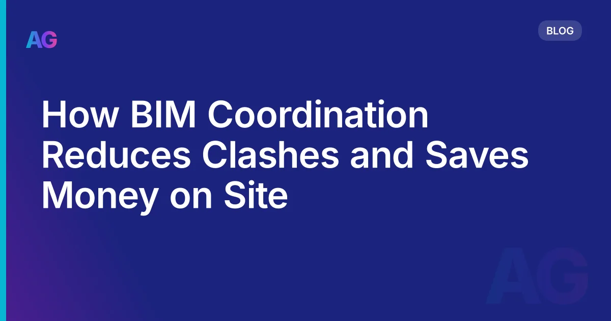 How BIM Coordination Reduces Clashes and Saves Money on Site