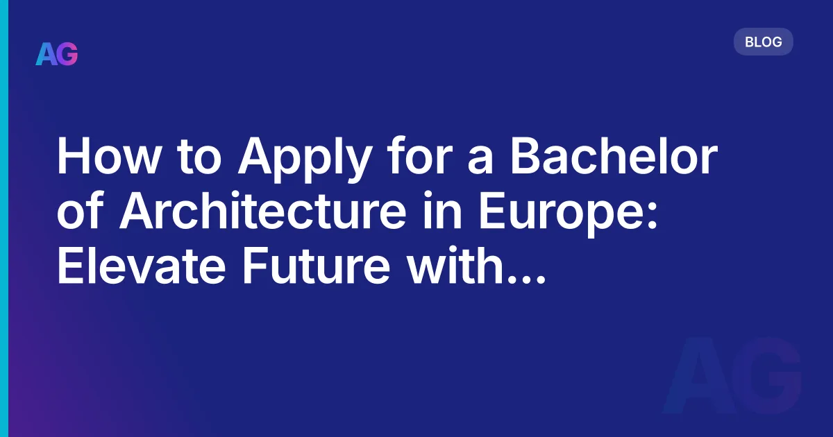 How to Apply for a Bachelor of Architecture in Europe: Elevate Future with Positive Steps