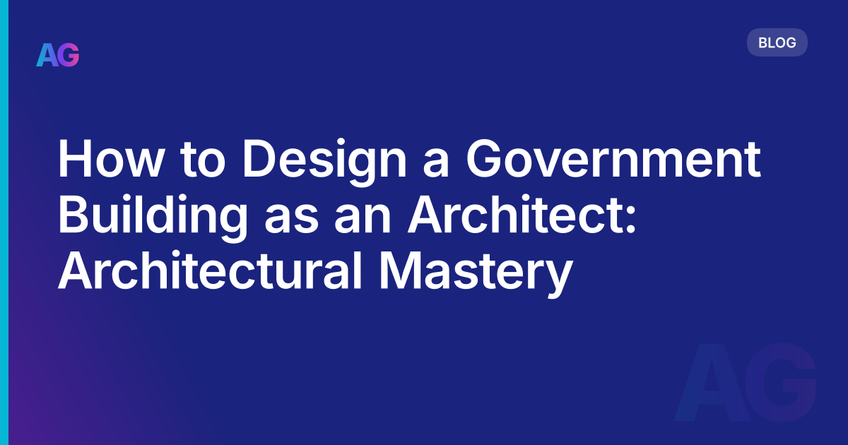 How to Design a Government Building as an Architect: Architectural Mastery