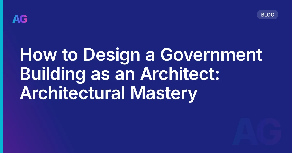 How to Design a Government Building as an Architect: Architectural Mastery