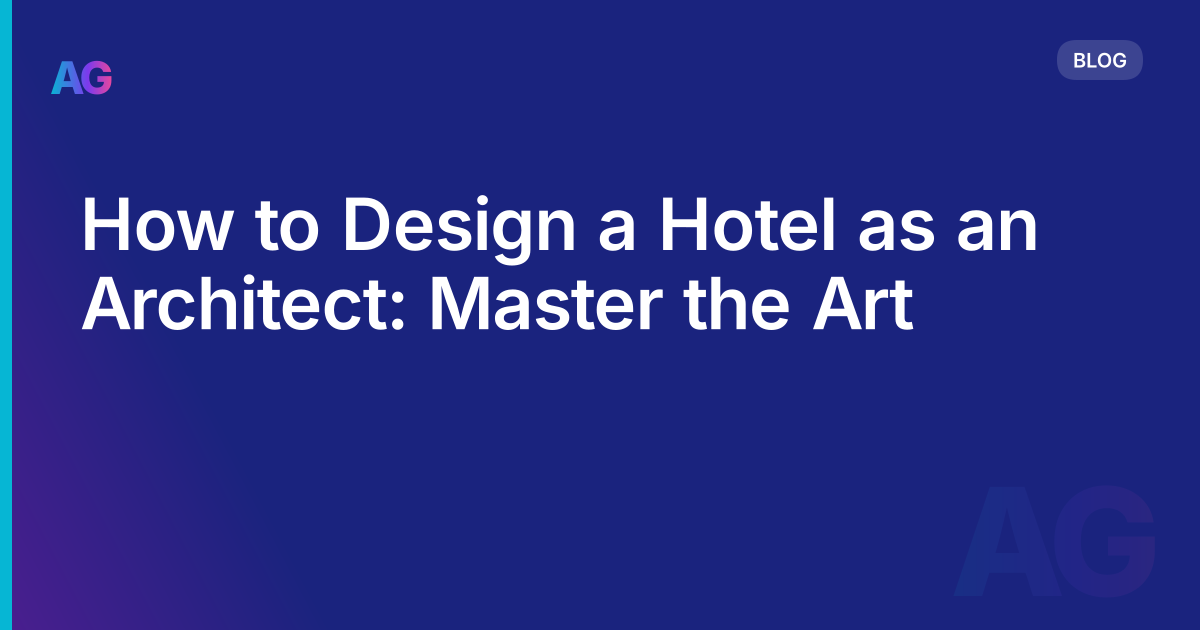 How to Design a Hotel as an Architect: Master the Art