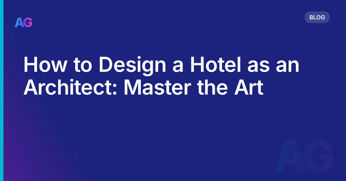 How to Design a Hotel as an Architect: Master the Art