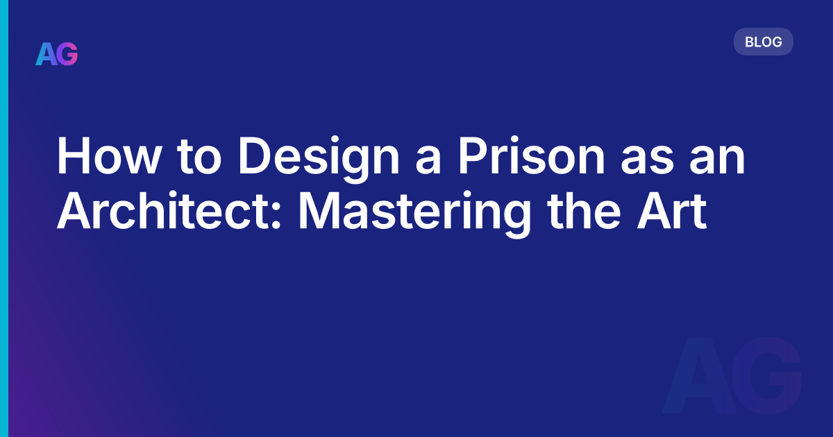 How to Design a Prison as an Architect: Mastering the Art