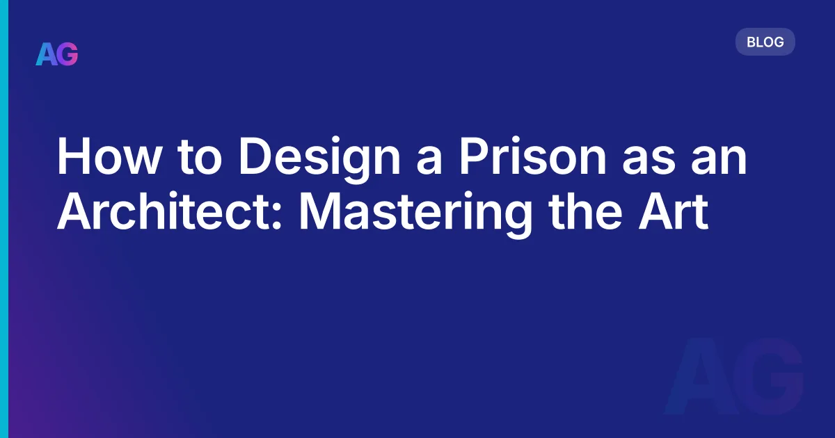 How to Design a Prison as an Architect: Mastering the Art