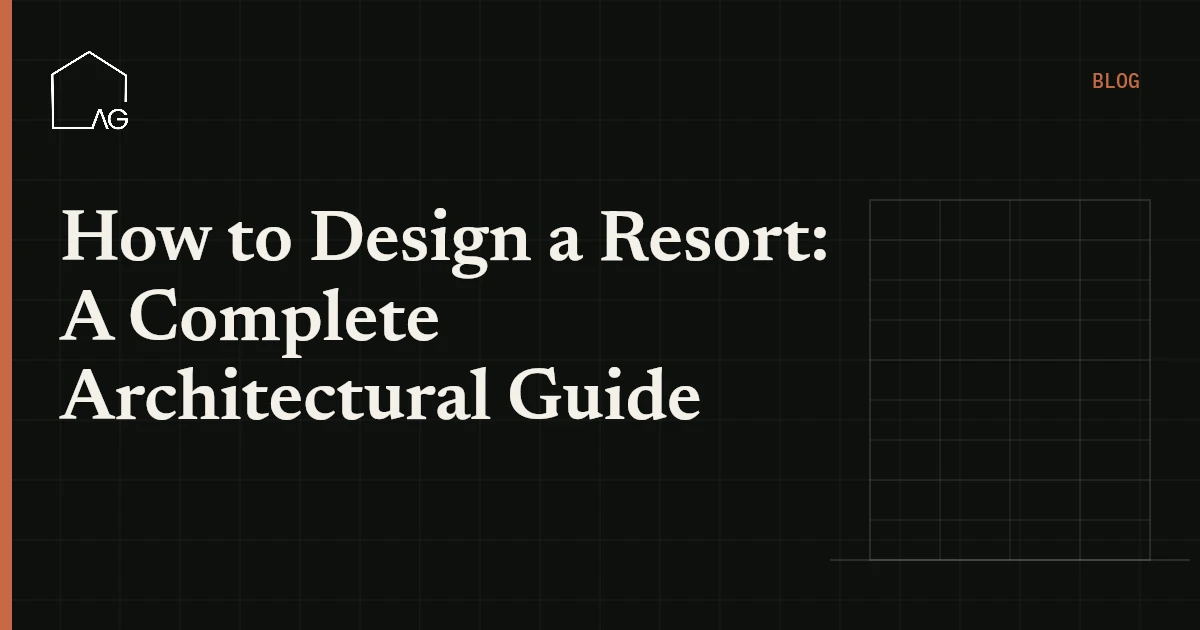 How to Design a Resort: A Complete Architectural Guide