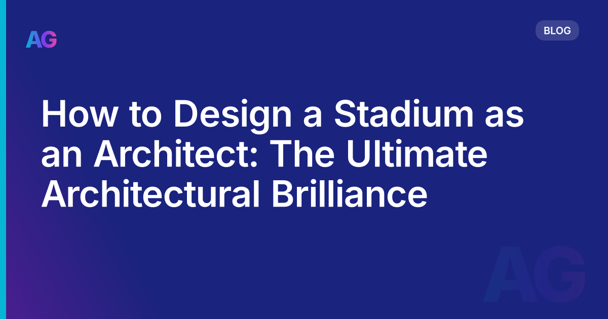 How to Design a Stadium as an Architect: The Ultimate Architectural Brilliance