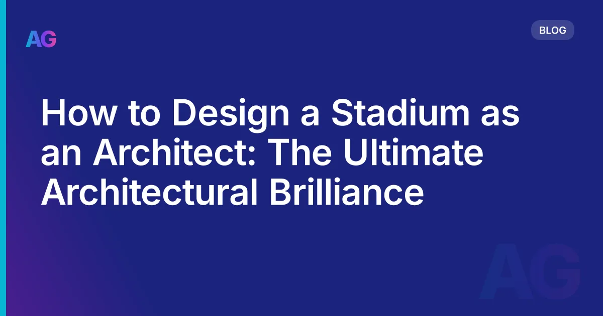 How to Design a Stadium as an Architect: The Ultimate Architectural Brilliance