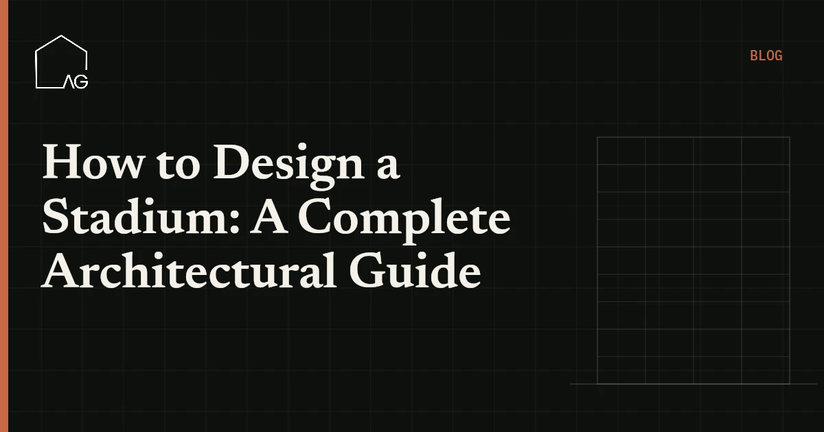How to Design a Stadium: A Complete Architectural Guide