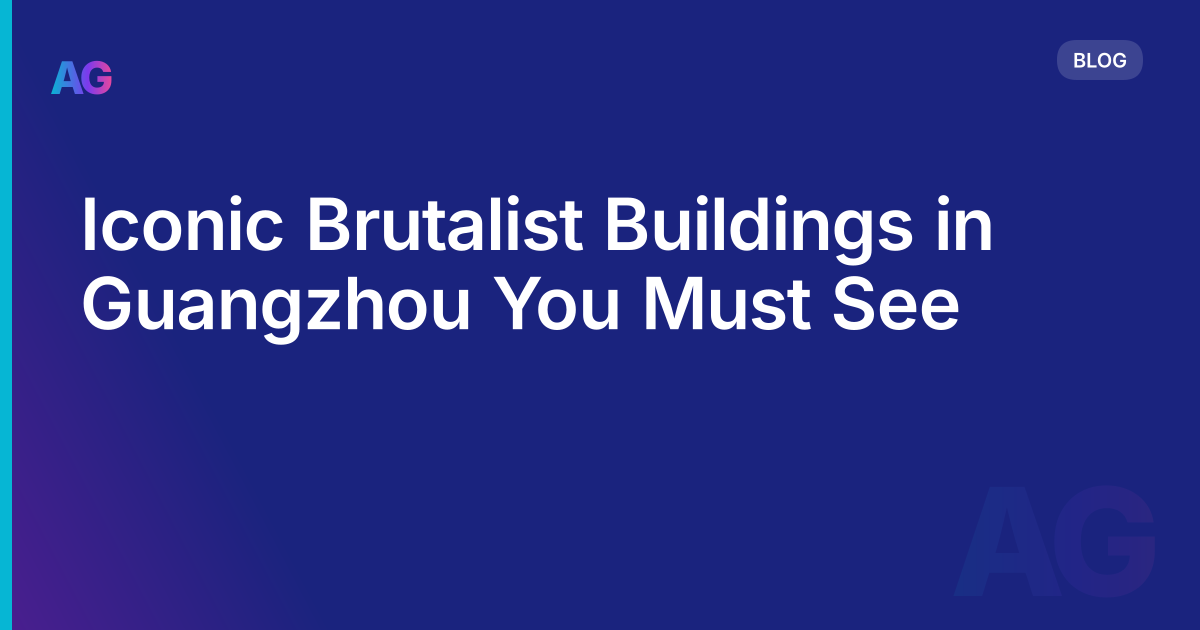 Iconic Brutalist Buildings in Guangzhou You Must See