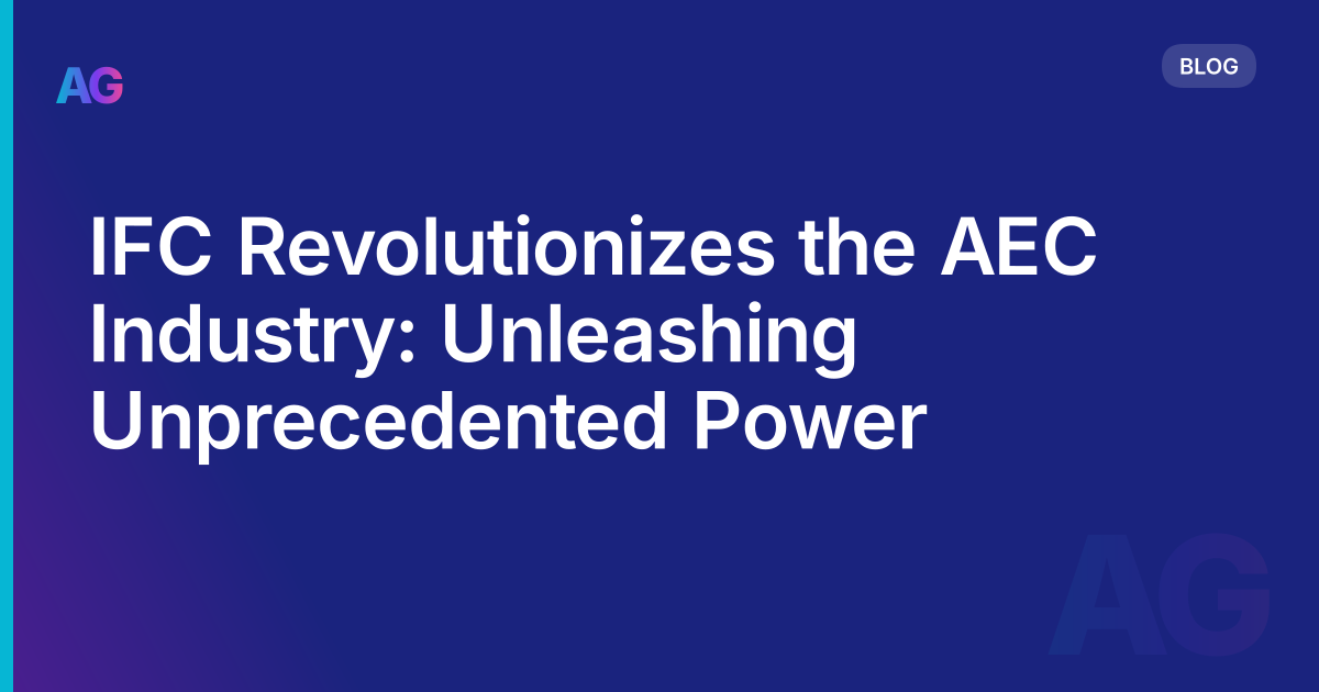 IFC Revolutionizes the AEC Industry: Unleashing Unprecedented Power