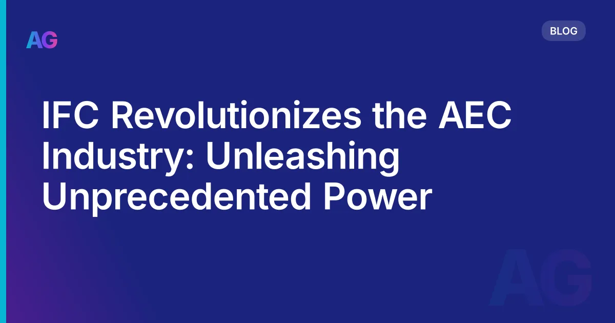 IFC Revolutionizes the AEC Industry: Unleashing Unprecedented Power