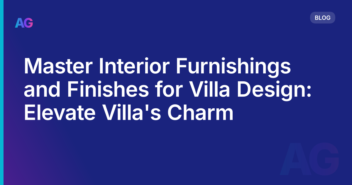 Master Interior Furnishings and Finishes for Villa Design: Elevate Villa's Charm