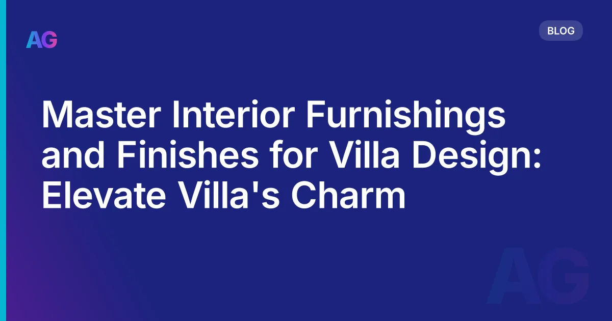 Master Interior Furnishings and Finishes for Villa Design: Elevate Villa's Charm
