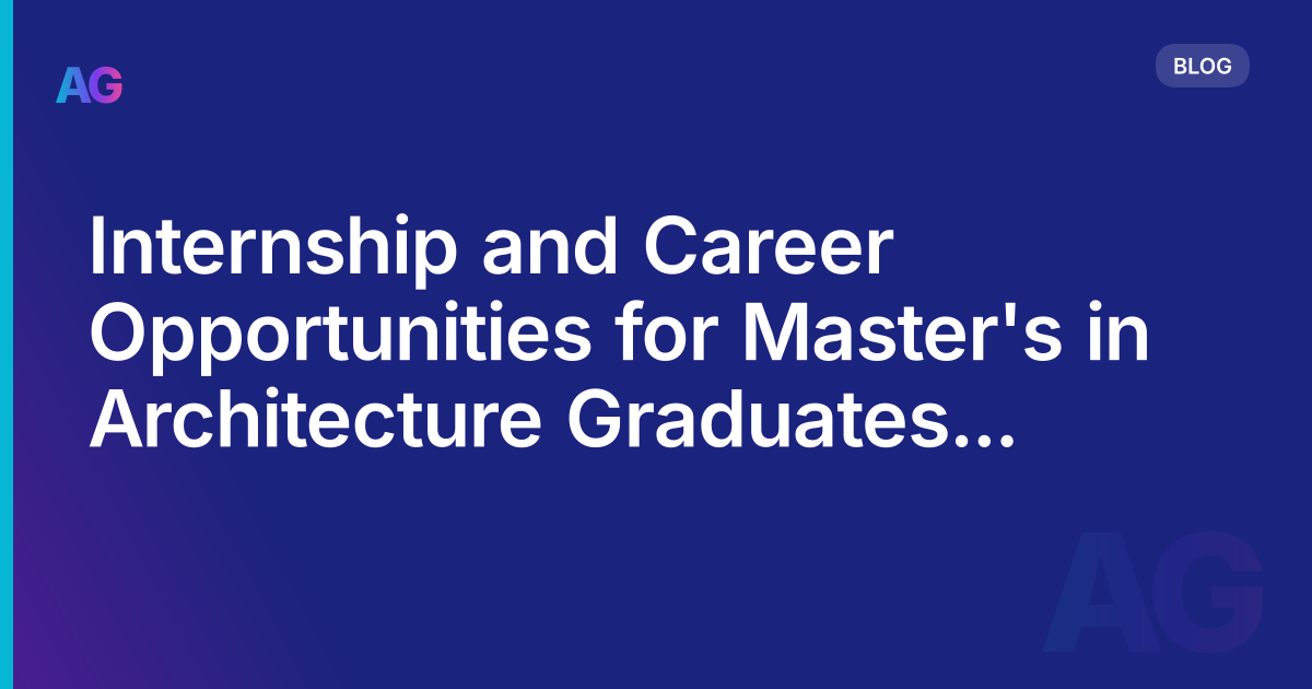 Internship and Career Opportunities for Master's in Architecture Graduates in Europe: A Comprehensive Guide in 2023