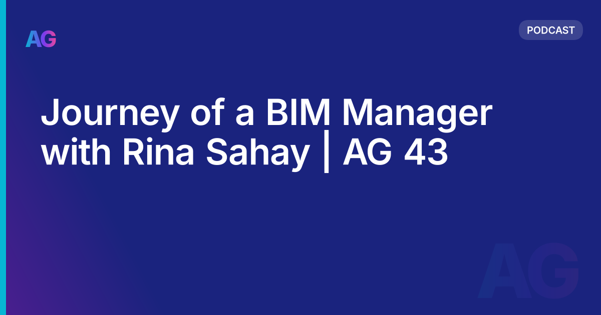 Journey of a BIM Manager with Rina Sahay | AG 43