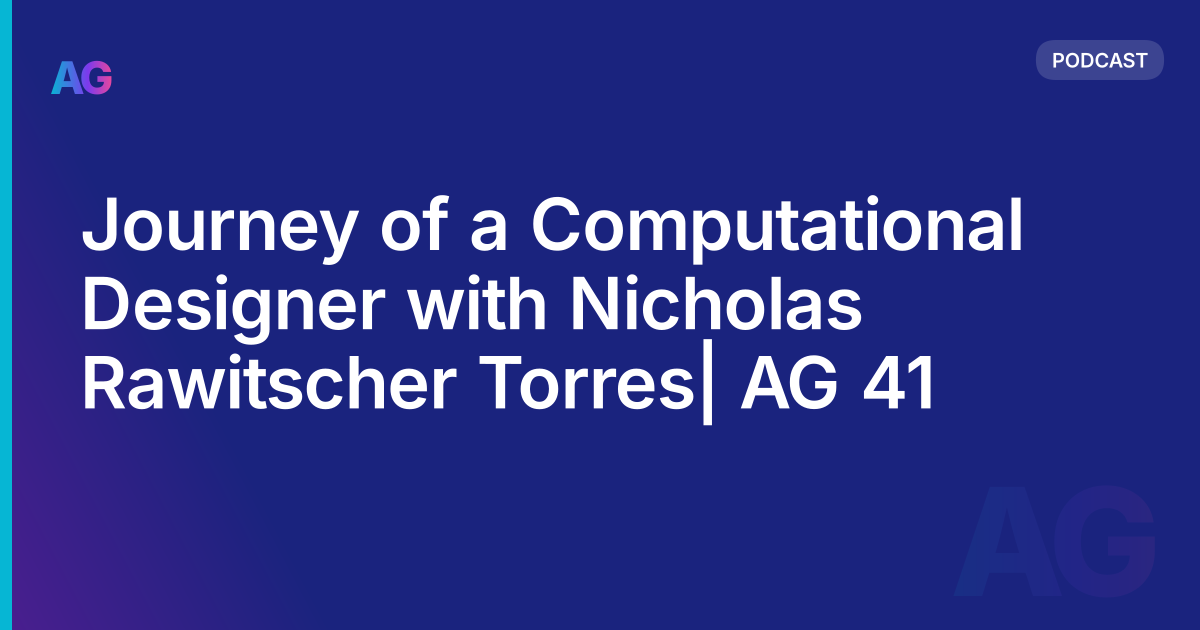 Journey of a Computational Designer with Nicholas Rawitscher Torres| AG 41