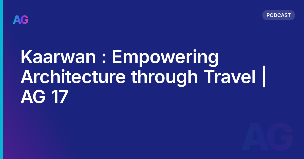 Kaarwan : Empowering Architecture through Travel | AG 17