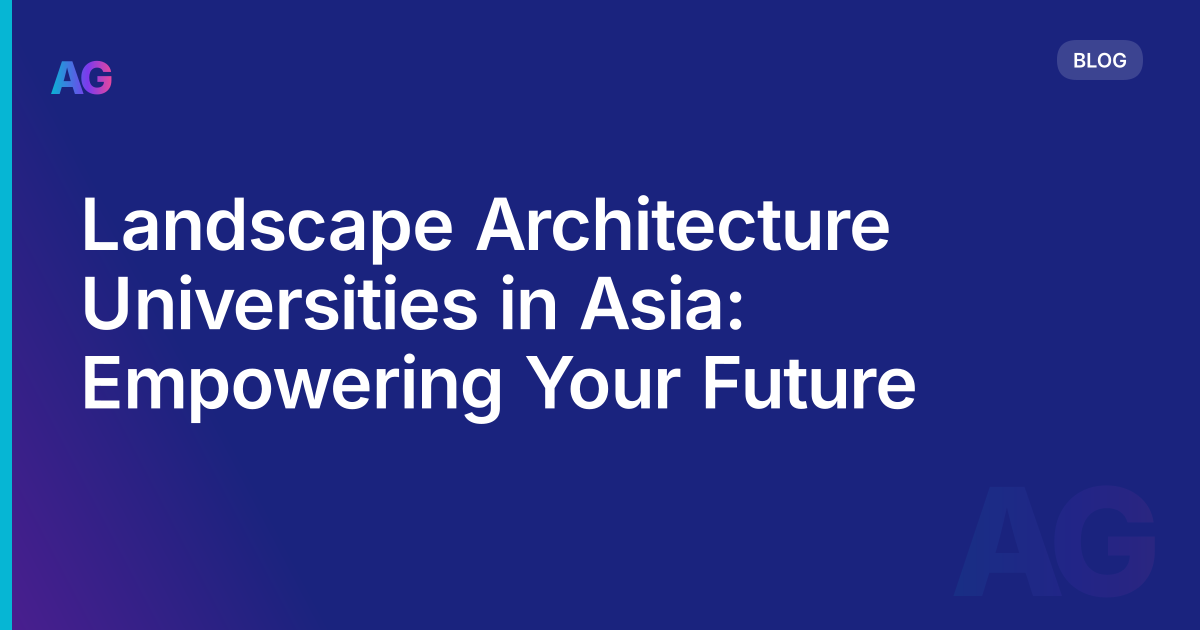 Landscape Architecture Universities in Asia: Empowering Your Future