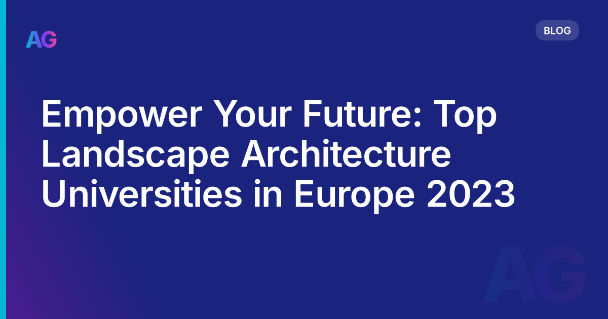 Empower Your Future: Top Landscape Architecture Universities in Europe 2023