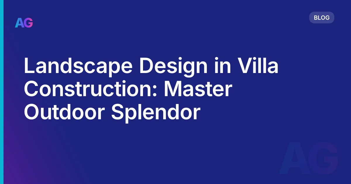Landscape Design in Villa Construction: Master Outdoor Splendor