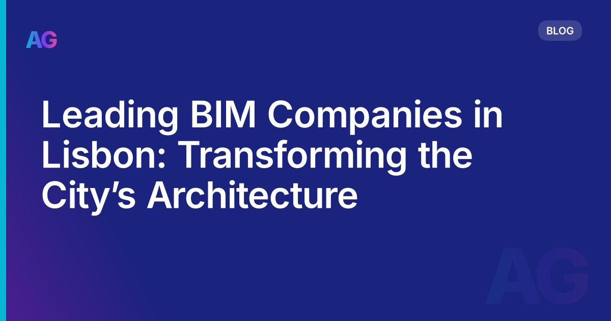Leading BIM Companies in Lisbon: Transforming the City’s Architecture