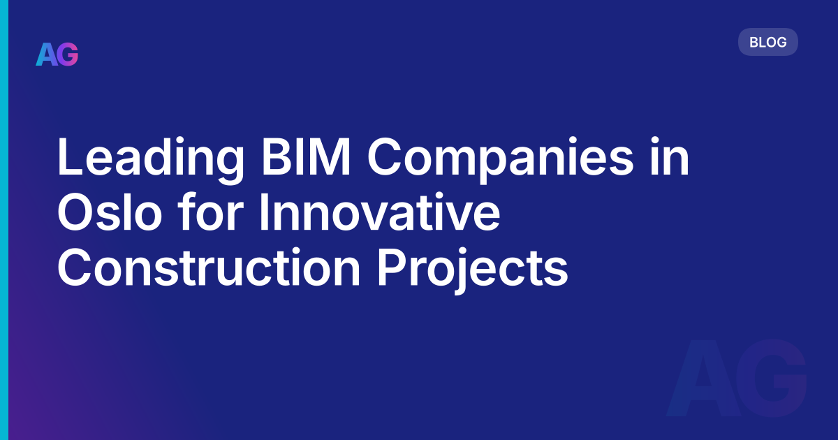 Leading BIM Companies in Oslo for Innovative Construction Projects