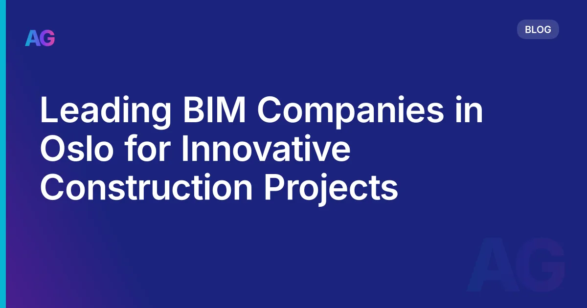 Leading BIM Companies in Oslo for Innovative Construction Projects