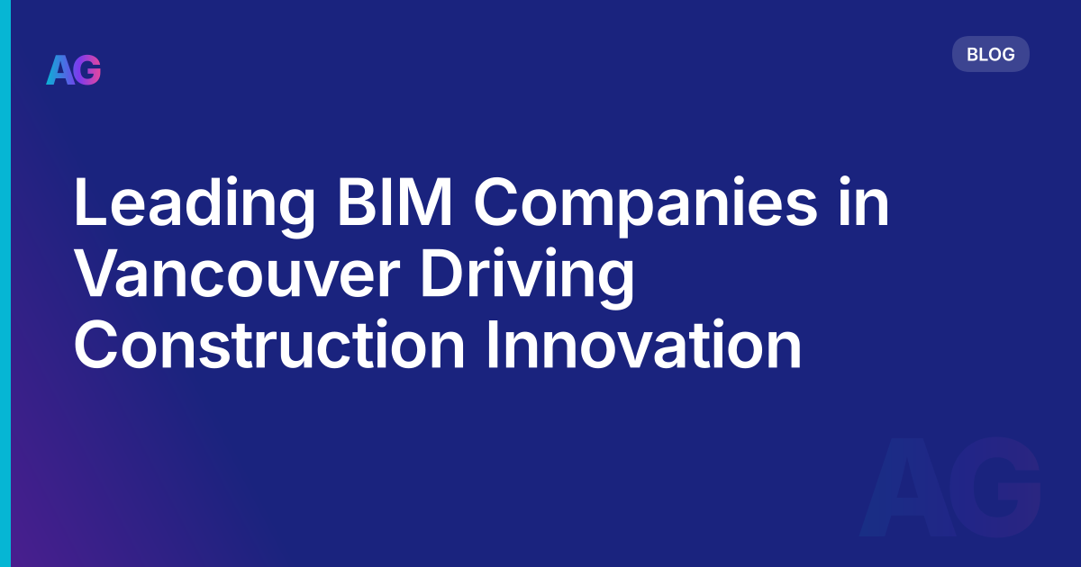 Leading BIM Companies in Vancouver Driving Construction Innovation