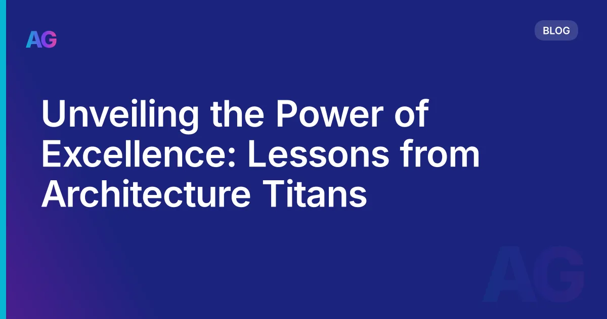Unveiling the Power of Excellence: Lessons from Architecture Titans