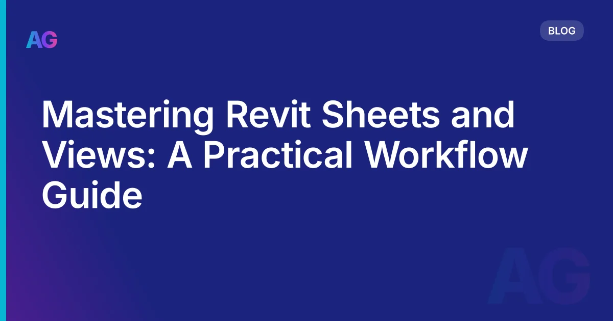Mastering Revit Sheets and Views: A Practical Workflow Guide