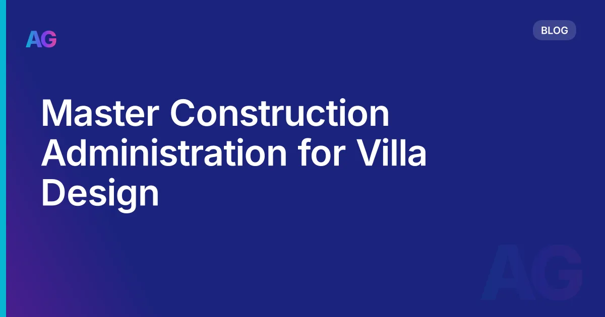 Master Construction Administration for Villa Design