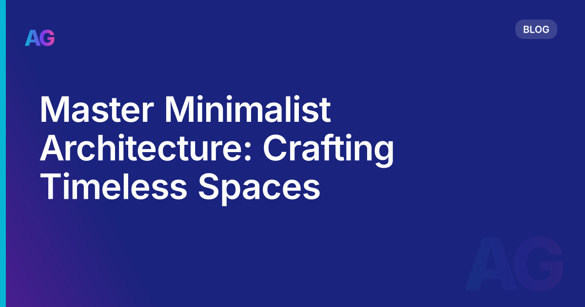 Master Minimalist Architecture: Crafting Timeless Spaces