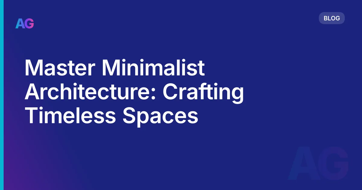 Master Minimalist Architecture: Crafting Timeless Spaces